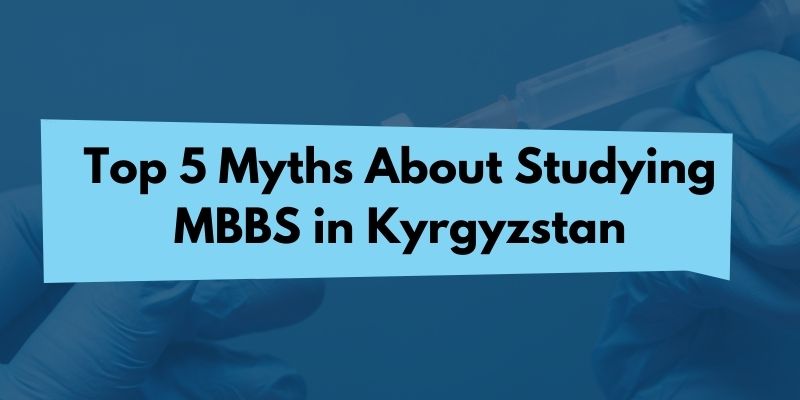 Top 5 Myths About Studying MBBS in Kyrgyzstan